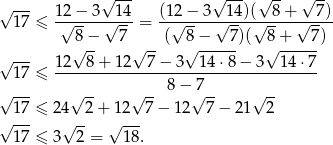  --- √ --- √ --- √ -- √ -- √ 17 ≤ 1√2-−-3√-14-= (12√-−-3-√14)(√-8-+-√-7-) 8− 7 ( 8− 7)( 8+ 7) √ -- √ -- √ ------ √ ------ √ --- 12--8-+-12--7-−-3--1-4⋅8-−-3---14⋅7- 17 ≤ 8 − 7 √ --- √ -- √ -- √ -- √ -- √ 17-≤ 24√ -2+ √12--7 − 12 7 − 21 2 17 ≤ 3 2 = 18. 