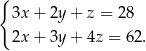 { 3x + 2y+ z = 28 2x + 3y+ 4z = 62. 