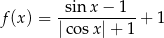  sin x − 1 f(x) = -----------+ 1 |cosx |+ 1 