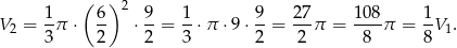  1 ( 6) 2 9 1 9 27 108 1 V 2 = -π ⋅ -- ⋅--= --⋅π ⋅9 ⋅--= ---π = ---π = --V1. 3 2 2 3 2 2 8 8 