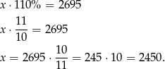 x ⋅110% = 26 95 11- x ⋅10 = 2695 10 x = 26 95⋅ ---= 2 45⋅1 0 = 2450. 11 