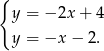 { y = − 2x + 4 y = −x − 2. 