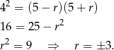42 = (5 − r)(5 + r) 2 16 = 2 5− r r2 = 9 ⇒ r = ± 3. 