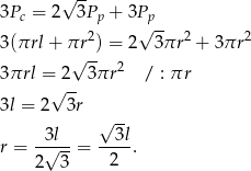 3P = 2√ 3P + 3P c p √ p- 3(πrl + πr2) = 2 3 πr2 + 3πr 2 √ -- 2 3πrl = 2 3πr / : πr √ -- 3l = 2 3r √ -- 3l 3l r = -√---= ----. 2 3 2 