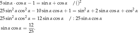  2 5 sin α ⋅cos α− 1 = sinα + co sα /() 25 sin2α cos2 α− 10sin αcos α + 1 = sin2 α+ 2sinα cos α+ cos2α 2 2 25 sin α cos α = 12 sin α cosα / : 25 sin α cosα 12 sin α cosα = ---. 25 