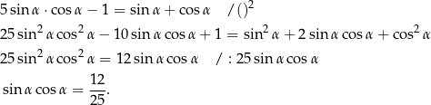5 sin α ⋅cos α− 1 = sinα + co sα /()2 25 sin2α cos2 α− 10sin αcos α + 1 = sin2 α+ 2sinα cos α+ cos2α 2 2 25 sin α cos α = 12 sin α cosα / : 25 sin α cosα 12- sin α cosα = 25 . 