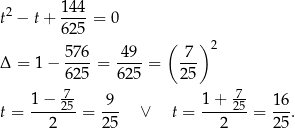  144 t2 − t+ ----= 0 625 ( ) 576 49 7 2 Δ = 1 − ----= ----= --- 625 625 2 5 1− 725 9 1 + 725- 16 t = --2----= 25- ∨ t = ---2---= 25-. 