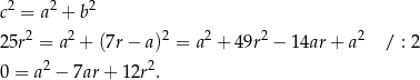  2 2 2 c = a + b 25r2 = a2 + (7r − a)2 = a2 + 49r2 − 14ar + a2 / : 2 2 2 0 = a − 7ar + 12r . 