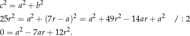c2 = a2 + b2 2 2 2 2 2 2 25r = a + (7r − a) = a + 49r − 14ar + a / : 2 0 = a2 − 7ar + 12r2. 