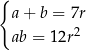 { a+ b = 7r ab = 12r2 