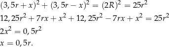 (3,5r + x )2 + (3,5r − x)2 = (2R)2 = 2 5r2 2 2 2 2 2 12 ,25r + 7rx+ x + 12,25r − 7rx + x = 2 5r 2x 2 = 0,5r2 x = 0,5r. 