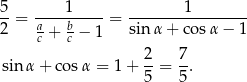 5 1 1 --= a---b-----= ----------------- 2 c + c − 1 sin α + cos α− 1 2 7 sinα + cosα = 1+ --= -. 5 5 