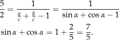 5-= ----1-----= -------1--------- 2 ac + bc − 1 sin α + cos α− 1 2 7 sinα + cosα = 1+ --= -. 5 5 