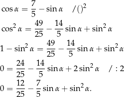 cos α = 7-− sin α /()2 5 2 4-9 14- 2 cos α = 2 5 − 5 sin α + sin α 49 14 1− sin 2α = ---− ---sinα + sin 2α 25 5 2-4 14- 2 0 = 2 5 − 5 sin α + 2 sin α / : 2 1 2 7 0 = ---− --sin α + sin2α . 2 5 5 