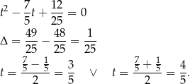 t2 − 7-t+ 1-2 = 0 5 2 5 4 9 48 1 Δ = ---− ---= --- 27 5 1 25 25 7 1 5 −-5- 3- -5 +-5 4- t = 2 = 5 ∨ t = 2 = 5. 