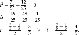  7 1 2 t2 − --t+ --- = 0 5 2 5 Δ = 4-9− 48-= -1- 2 5 25 25 7− 1 3 7+ 1 4 t = 5---5-= -- ∨ t = -5---5 = -. 2 5 2 5 