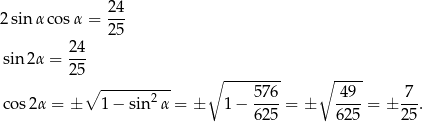 2sin αco sα = 24- 25 24 sin 2α = 25- ∘ ---------- ∘ -------- ∘ ---- cos 2α = ± 1− sin 2α = ± 1− 576-= ± -49-= ± -7-. 625 625 25 