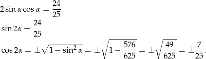 2sin αco sα = 24- 25 24- sin 2α = 25 ∘ ---------- ∘ -------- ∘ ---- cos 2α = ± 1− sin 2α = ± 1− 576-= ± -49-= ± -7-. 625 625 25 