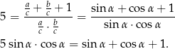  a b c +-c +-1- sin-α-+-cos-α+--1 5 = a ⋅ b = sinα ⋅co sα c c 5 sin α ⋅cosα = sin α + cos α + 1. 