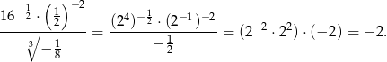  1 ( )− 2 16− 2 ⋅ 12 (24)− 12 ⋅ (2−1)− 2 ---∘----------= ---------1-------= (2−2 ⋅22) ⋅(− 2) = − 2. 3 − 1 − 2 8 