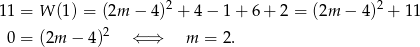 11 = W (1) = (2m − 4)2 + 4− 1+ 6+ 2 = (2m − 4)2 + 11 2 0 = (2m − 4) ⇐ ⇒ m = 2. 