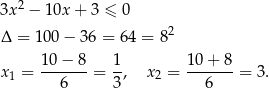  2 3x − 10x + 3 ≤ 0 Δ = 10 0− 3 6 = 64 = 8 2 x 1 = 10-−-8-= 1, x2 = 10-+-8-= 3. 6 3 6 