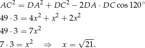  2 2 2 ∘ AC = DA + DC − 2DA ⋅DC co s120 49⋅ 3 = 4x2 + x2 + 2x2 49⋅ 3 = 7x2 2 √ --- 7⋅3 = x ⇒ x = 21. 