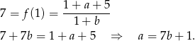 7 = f (1) = 1-+-a-+-5 1 + b 7 + 7b = 1+ a + 5 ⇒ a = 7b + 1. 