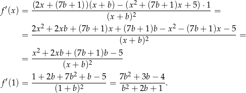  (2x + (7b + 1))(x+ b)− (x2 + (7b+ 1)x+ 5)⋅1 f′(x) = -------------------------------------------------= (x + b )2 2x 2 + 2xb + (7b+ 1)x + (7b + 1)b − x2 − (7b + 1)x − 5 = -------------------------------2------------------------= (x + b) x 2 + 2xb + (7b+ 1)b− 5 = ---------(x-+--b)2-------- ′ 1-+-2b-+-7b-2 +-b-−-5 7b2-+-3b-−-4- f (1) = (1 + b)2 = b2 + 2b + 1 . 
