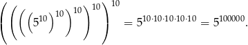 ( ( ( ( ) ) 10) 10) 10 ( 10 10 ) 10⋅10⋅10⋅10⋅10 100000 5 = 5 = 5 . 