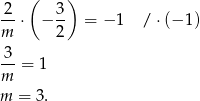  ( ) -2 ⋅ − 3- = − 1 / ⋅(− 1) m 2 3 -- = 1 m m = 3. 