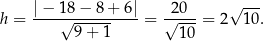  √ --- h = |-−-1√8-−-8-+-6| = √2-0- = 2 10 . 9 + 1 1 0 