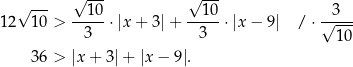  √ --- √ --- √ --- 12 10 > --10-⋅|x + 3|+ --1-0⋅ |x − 9 | /⋅ √3--- 3 3 10 36 > |x + 3|+ |x− 9|. 