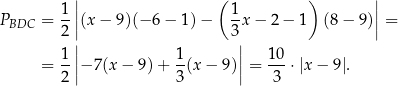  | ( ) | 1-|| 1- || PBDC = 2 |(x− 9)(− 6− 1)− 3 x − 2− 1 (8 − 9)| = || || = 1-|−7 (x− 9)+ 1(x − 9)| = 10-⋅|x − 9 |. 2 | 3 | 3 