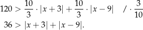 12 0 > 10-⋅|x + 3|+ 10-⋅|x− 9| / ⋅-3- 3 3 10 3 6 > |x+ 3|+ |x − 9|. 