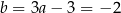 b = 3a − 3 = − 2 