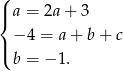 ( | a = 2a + 3 { | − 4 = a + b + c ( b = − 1. 