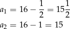  1 1 a 1 = 16− --= 15-- 2 2 a 2 = 16− 1 = 15 