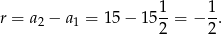 r = a − a = 15 − 15 1-= − 1-. 2 1 2 2 
