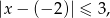 |x − (− 2)| ≤ 3, 