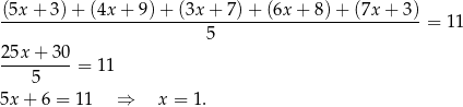 (5x + 3) + (4x + 9) + (3x + 7) + (6x + 8 )+ (7x + 3 ) -----------------------------------------------------= 11 5 25x-+-30-= 11 5 5x+ 6 = 11 ⇒ x = 1. 