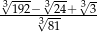 3√192−-3√24+√33- 3√81 