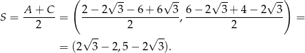  ( √ -- √ -- √ -- √ -) A + C 2− 2 3 − 6+ 6 3 6− 2 3+ 4− 2 3 S = ---2---= ---------2---------, ---------2---------- = √ -- √ -- = (2 3− 2,5 − 2 3). 