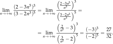  ( 5)3 (2 − 3n5)3 2−n35n- lim -------3-5-= lim (------)5-= n→+ ∞ (3 − 2n ) n→+ ∞ 3−2n3 n3 ( 2- )3 --n5 −-3-- (−-3)3 27- = nl→im+ ∞ ( )5 = (− 2)5 = 32 . 3n3 − 2 