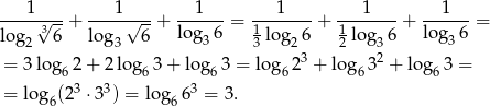 ---1√---+ ---1√---+ --1---= ---1----+ ----1--- + --1--- = lo g 36 lo g 6 log 36 1 log 6 1log 6 log3 6 2 3 3 23 2 32 = 3log6 2+ 2log6 3+ log 63 = log 62 + lo g63 + log6 3 = = log (23 ⋅3 3) = lo g 63 = 3 . 6 6 