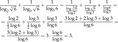  1 1 1 1 1 1 ----√3--+ ----√---+ ------= ---√3- + ---√--+ log6 = log2 6 log3 6 log36 lolgog26 lolgog36 log3 = -log2--+ -log-3--+ log-3 = 3log-2+--2log-3+--lo-g3-= 1 lo g6 1log 6 log 6 lo g6 3 2 = 3(log-2+--lo-g3)-= 3⋅ lo-g6-= 3. log 6 lo g6 
