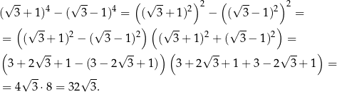  ( ) ( ) (√ 3-+ 1)4 − (√ 3-− 1)4 = (√ 3+ 1)2 2 − (√ 3-− 1)2 2 = ( ) ( ) √ -- 2 √ -- 2 √ -- 2 √ -- 2 = ( 3+ 1) − ( 3− 1) ( 3 + 1) + ( 3− 1) = ( √ -- √ -- ) ( √ -- √ -- ) 3 + 2 3 + 1 − (3 − 2 3 + 1) 3 + 2 3+ 1+ 3 − 2 3+ 1 = √ -- √ -- = 4 3⋅8 = 32 3. 