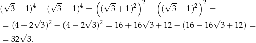  √ -- √ -- ( √ -- ) ( √ -- ) ( 3 + 1)4 − ( 3− 1)4 = ( 3 + 1)2 2 − ( 3 − 1)2 2 = √ -- √ -- √ -- √ -- = (4 + 2 3)2 − (4 − 2 3)2 = 1 6+ 16 3+ 12 − (16 − 16 3 + 12) = √ -- = 32 3 . 