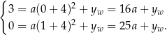 { 2 3 = a(0 + 4) + yw = 16a + yw 0 = a(1 + 4)2 + yw = 25a + yw . 