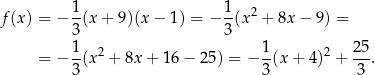 f(x ) = − 1(x + 9 )(x − 1) = − 1(x 2 + 8x − 9) = 3 3 1- 2 1- 2 25- = − 3(x + 8x + 16− 25) = − 3 (x+ 4) + 3 . 